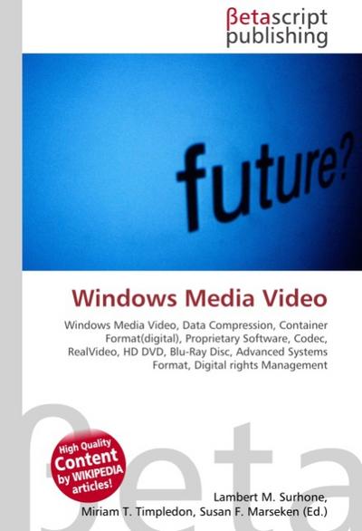 Windows Media Video : Windows Media Video, Data Compression, Container Format(digital), Proprietary Software, Codec, RealVideo, HD DVD, Blu-Ray Disc, Advanced Systems Format, Digital rights Management - Lambert M Surhone