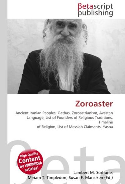 Zoroaster : Ancient Iranian Peoples, Gathas, Zoroastrianism, Avestan Language, List of Founders of Religious Traditions, Timeline of Religion, List of Messiah Claimants, Yasna - Lambert M Surhone