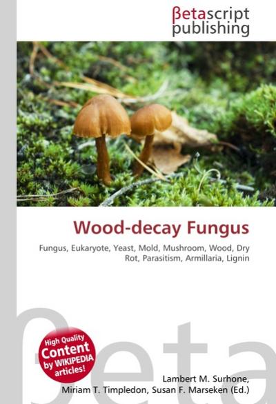 Wood-decay Fungus : Fungus, Eukaryote, Yeast, Mold, Mushroom, Wood, Dry Rot, Parasitism, Armillaria, Lignin - Lambert M Surhone