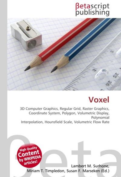 Voxel : 3D Computer Graphics, Regular Grid, Raster Graphics, Coordinate System, Polygon, Volumetric Display, Polynomial Interpolation, Hounsfield Scale, Volumetric Flow Rate - Lambert M Surhone