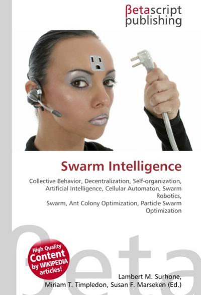 Swarm Intelligence : Collective Behavior, Decentralization, Self-organization, Artificial Intelligence, Cellular Automaton, Swarm Robotics, Swarm, Ant Colony Optimization, Particle Swarm Optimization - Lambert M Surhone