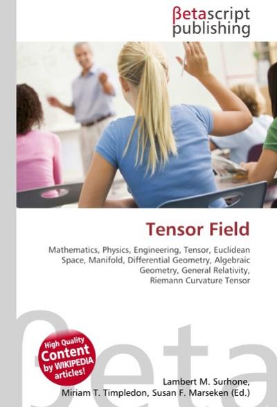 Tensor Field : Mathematics, Physics, Engineering, Tensor, Euclidean Space, Manifold, Differential Geometry, Algebraic Geometry, General Relativity, Riemann Curvature Tensor - Lambert M Surhone