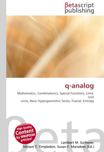 q-analog : Mathematics, Combinatorics, Special Functions, Limit, Unit circle, Basic Hypergeometric Series, Fractal, Entropy - Lambert M Surhone