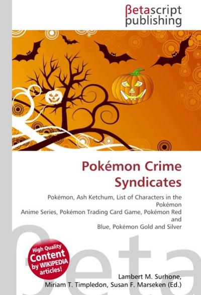 Pokémon Crime Syndicates : Pokémon, Ash Ketchum, List of Characters in the Pokémon Anime Series, Pokémon Trading Card Game, Pokémon Red and Blue, Pokémon Gold and Silver - Lambert M Surhone