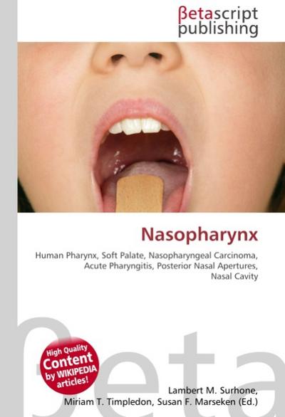 Nasopharynx : Human Pharynx, Soft Palate, Nasopharyngeal Carcinoma, Acute Pharyngitis, Posterior Nasal Apertures, Nasal Cavity - Lambert M Surhone