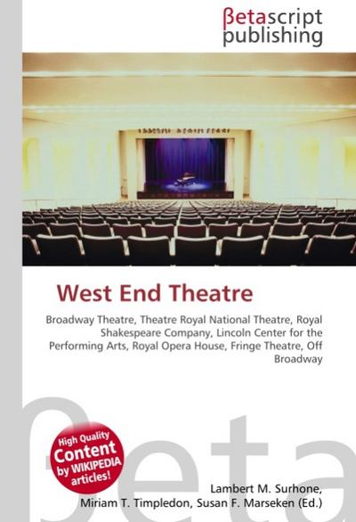 West End Theatre : Broadway Theatre, Theatre Royal National Theatre, Royal Shakespeare Company, Lincoln Center for the Performing Arts, Royal Opera House, Fringe Theatre, Off Broadway - Lambert M Surhone