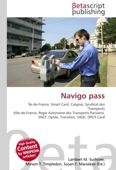 Navigo pass : Ile-de-France, Smart Card, Calypso, Syndicat des Transports d'Ile-de-France, Regie Autonome des Transports Parisiens, SNCF, Optile, Transilien, Velib', OPUS Card - Lambert M Surhone