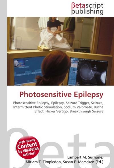 Photosensitive Epilepsy : Photosensitive Epilepsy, Epilepsy, Seizure Trigger, Seizure, Intermittent Photic Stimulation, Sodium Valproate, Bucha Effect, Flicker Vertigo, Breakthrough Seizure - Lambert M Surhone