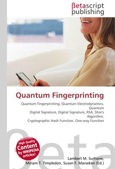 Quantum Fingerprinting : Quantum Fingerprinting, Quantum Electrodynamics, Quantum Digital Signature, Digital Signature, RSA, Shor's Algorithm, Cryptographic Hash Function, One-way Function - Lambert M Surhone