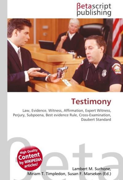 Testimony : Law, Evidence, Witness, Affirmation, Expert Witness, Perjury, Subpoena, Best evidence Rule, Cross-Examination, Daubert Standard - Lambert M Surhone