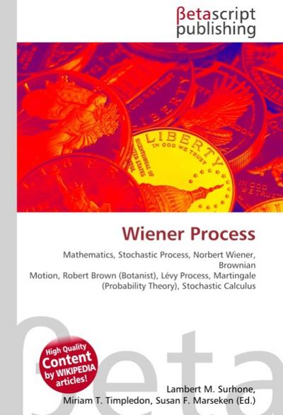 Wiener Process : Mathematics, Stochastic Process, Norbert Wiener, Brownian Motion, Robert Brown (Botanist), Lévy Process, Martingale (Probability Theory), Stochastic Calculus - Lambert M Surhone