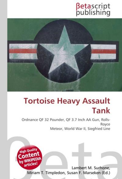 Tortoise Heavy Assault Tank : Ordnance QF 32 Pounder, QF 3.7 Inch AA Gun, Rolls-Royce Meteor, World War II, Siegfried Line - Lambert M Surhone