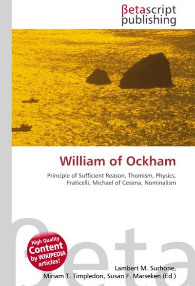 William of Ockham : Principle of Sufficient Reason, Thomism, Physics, Fraticelli, Michael of Cesena, Nominalism - Lambert M Surhone