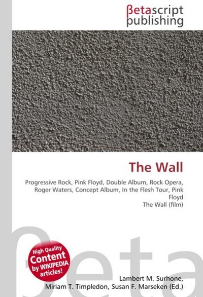 The Wall : Progressive Rock, Pink Floyd, Double Album, Rock Opera, Roger Waters, Concept Album, In the Flesh Tour, Pink Floyd The Wall (film) - Lambert M Surhone