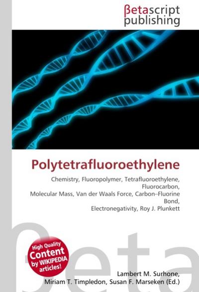 Polytetrafluoroethylene : Chemistry, Fluoropolymer, Tetrafluoroethylene, Fluorocarbon, Molecular Mass, Van der Waals Force, Carbon-Fluorine Bond, Electronegativity, Roy J.Plunkett - Lambert M Surhone