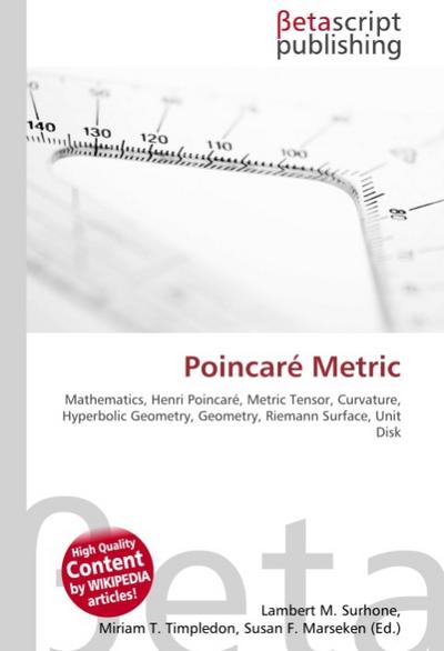 Poincaré Metric : Mathematics, Henri Poincaré, Metric Tensor, Curvature, Hyperbolic Geometry, Geometry, Riemann Surface, Unit Disk - Lambert M Surhone