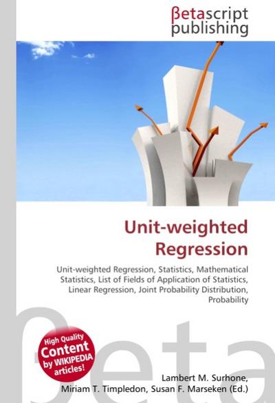 Unit-weighted Regression : Unit-weighted Regression, Statistics, Mathematical Statistics, List of Fields of Application of Statistics, Linear Regression, Joint Probability Distribution, Probability - Lambert M Surhone
