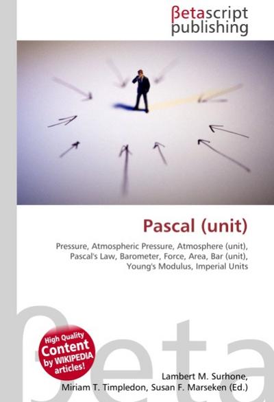 Pascal (unit) : Pressure, Atmospheric Pressure, Atmosphere (unit), Pascal's Law, Barometer, Force, Area, Bar (unit), Young's Modulus, Imperial Units - Lambert M Surhone