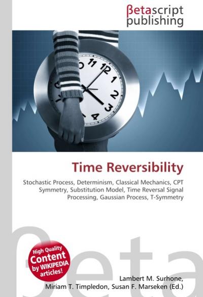 Time Reversibility : Stochastic Process, Determinism, Classical Mechanics, CPT Symmetry, Substitution Model, Time Reversal Signal Processing, Gaussian Process, T-Symmetry - Lambert M Surhone