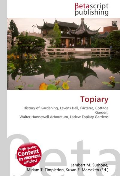 Topiary : History of Gardening, Levens Hall, Parterre, Cottage Garden, Walter Hunnewell Arboretum, Ladew Topiary Gardens - Lambert M Surhone