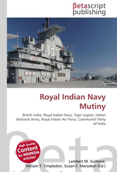 Royal Indian Navy Mutiny : British India, Royal Indian Navy, Tiger Legion, Indian National Army, Royal Indian Air Force, Communist Party of India - Lambert M Surhone