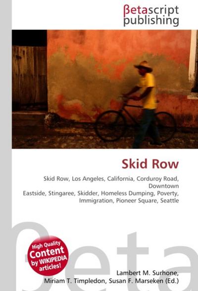 Skid Row : Skid Row, Los Angeles, California, Corduroy Road, Downtown Eastside, Stingaree, Skidder, Homeless Dumping, Poverty, Immigration, Pioneer Square, Seattle - Lambert M Surhone