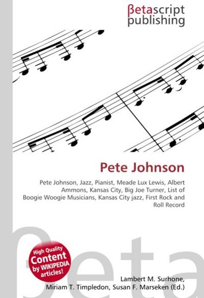 Pete Johnson : Pete Johnson, Jazz, Pianist, Meade Lux Lewis, Albert Ammons, Kansas City, Big Joe Turner, List of Boogie Woogie Musicians, Kansas City jazz, First Rock and Roll Record - Lambert M Surhone