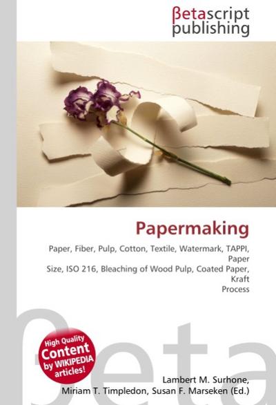 Papermaking : Paper, Fiber, Pulp, Cotton, Textile, Watermark, TAPPI, Paper Size, ISO 216, Bleaching of Wood Pulp, Coated Paper, Kraft Process - Lambert M Surhone