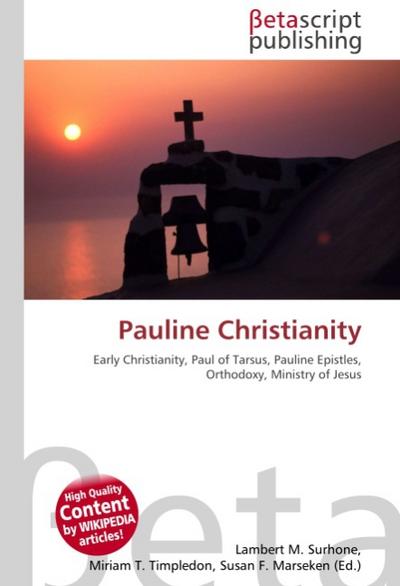 Pauline Christianity : Early Christianity, Paul of Tarsus, Pauline Epistles, Orthodoxy, Ministry of Jesus - Lambert M Surhone