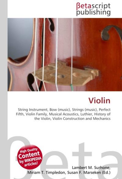 Violin : String Instrument, Bow (music), Strings (music), Perfect Fifth, Violin Family, Musical Acoustics, Luthier, History of the Violin, Violin Construction and Mechanics - Lambert M Surhone