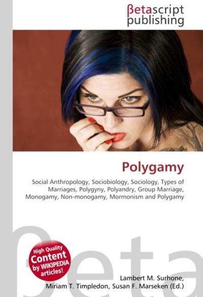 Polygamy : Social Anthropology, Sociobiology, Sociology, Types of Marriages, Polygyny, Polyandry, Group Marriage, Monogamy, Non-monogamy, Mormonism and Polygamy - Lambert M Surhone