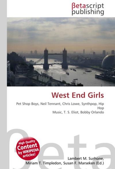 West End Girls : Pet Shop Boys, Neil Tennant, Chris Lowe, Synthpop, Hip Hop Music, T.S.Eliot, Bobby Orlando - Lambert M Surhone