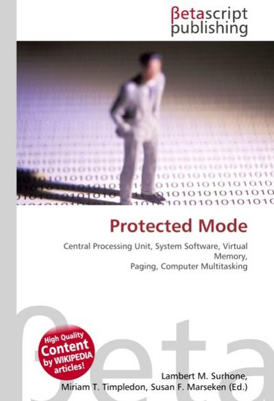 Protected Mode : Central Processing Unit, System Software, Virtual Memory, Paging, Computer Multitasking - Lambert M Surhone