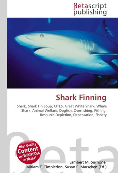 Shark Finning : Shark, Shark Fin Soup, CITES, Great White Shark, Whale Shark, Animal Welfare, Dogfish, Overfishing, Fishing, Resource Depletion, Depensation, Fishery - Lambert M Surhone