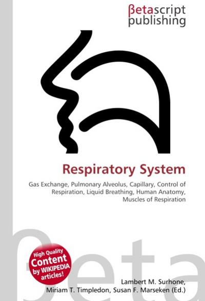 Respiratory System : Gas Exchange, Pulmonary Alveolus, Capillary, Control of Respiration, Liquid Breathing, Human Anatomy, Muscles of Respiration - Lambert M Surhone