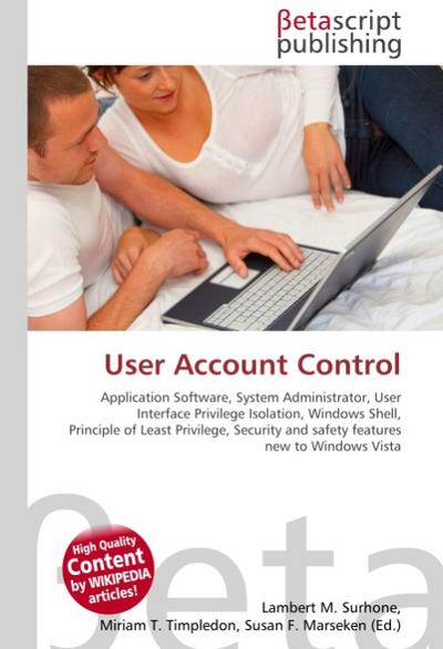 User Account Control : Application Software, System Administrator, User Interface Privilege Isolation, Windows Shell, Principle of Least Privilege, Security and safety features new to Windows Vista - Lambert M Surhone