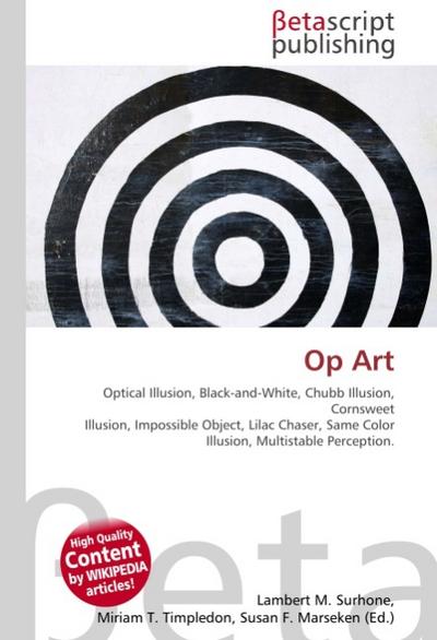 Op Art : Optical Illusion, Black-and-White, Chubb Illusion, Cornsweet Illusion, Impossible Object, Lilac Chaser, Same Color Illusion, Multistable Perception. - Lambert M Surhone