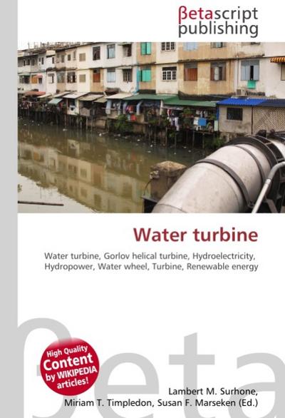 Water turbine : Water turbine, Gorlov helical turbine, Hydroelectricity, Hydropower, Water wheel, Turbine, Renewable energy - Lambert M Surhone