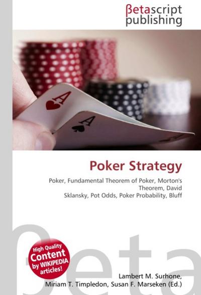 Poker Strategy : Poker, Fundamental Theorem of Poker, Morton's Theorem, David Sklansky, Pot Odds, Poker Probability, Bluff - Lambert M Surhone