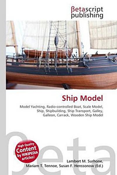 Ship Model : Model Yachting, Radio-controlled Boat, Scale Model, Ship, Shipbuilding, Ship Transport, Galley, Galleon, Carrack, Wooden Ship Model - Lambert M Surhone