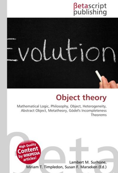 Object theory : Mathematical Logic, Philosophy, Object, Heterogeneity, Abstract Object, Metatheory, Gödel's Incompleteness Theorems - Lambert M Surhone