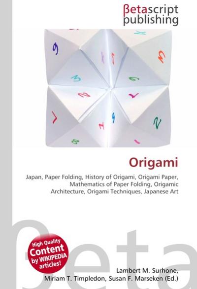 Origami : Japan, Paper Folding, History of Origami, Origami Paper, Mathematics of Paper Folding, Origamic Architecture, Origami Techniques, Japanese Art - Lambert M Surhone