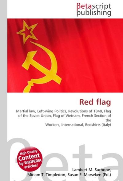 Red flag : Martial law, Left-wing Politics, Revolutions of 1848, Flag of the Soviet Union, Flag of Vietnam, French Section of the Workers, International, Redshirts (Italy) - Lambert M Surhone