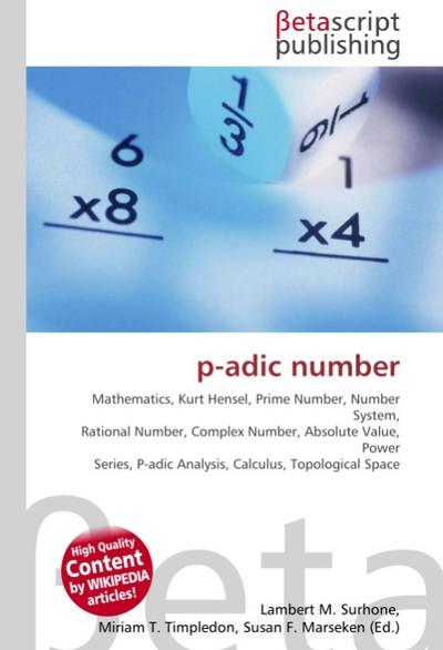 p-adic number : Mathematics, Kurt Hensel, Prime Number, Number System, Rational Number, Complex Number, Absolute Value, Power Series, P-adic Analysis, Calculus, Topological Space - Lambert M Surhone