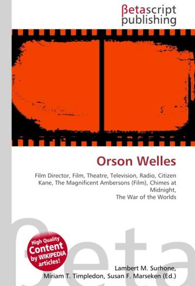 Orson Welles : Film Director, Film, Theatre, Television, Radio, Citizen Kane, The Magnificent Ambersons (Film), Chimes at Midnight, The War of the Worlds - Lambert M Surhone