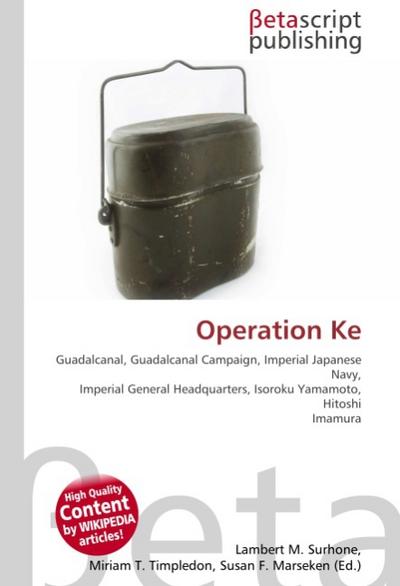 Operation Ke : Guadalcanal, Guadalcanal Campaign, Imperial Japanese Navy, Imperial General Headquarters, Isoroku Yamamoto, Hitoshi Imamura - Lambert M Surhone