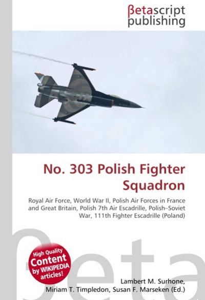 No.303 Polish Fighter Squadron : Royal Air Force, World War II, Polish Air Forces in France and Great Britain, Polish 7th Air Escadrille, Polish-Soviet War, 111th Fighter Escadrille (Poland) - Lambert M Surhone