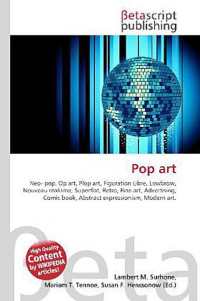 Pop art : Neo- pop, Op art, Plop art, Figuration Libre, Lowbrow, Nouveau réalisme, Superflat, Retro, Fine art, Advertising, Comic book, Abstract expressionism, Modern art. - Lambert M Surhone
