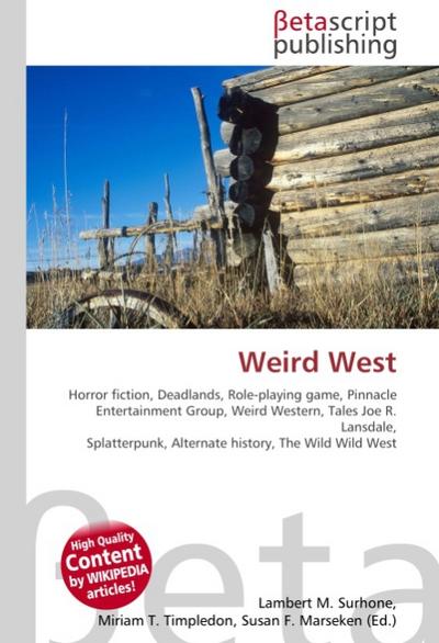 Weird West : Horror fiction, Deadlands, Role-playing game, Pinnacle Entertainment Group, Weird Western, Tales Joe R.Lansdale, Splatterpunk, Alternate history, The Wild Wild West - Lambert M Surhone