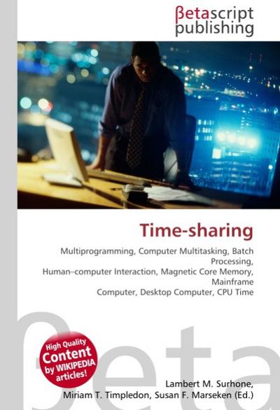 Time-sharing : Multiprogramming, Computer Multitasking, Batch Processing, Human-computer Interaction, Magnetic Core Memory, Mainframe Computer, Desktop Computer, CPU Time - Lambert M Surhone
